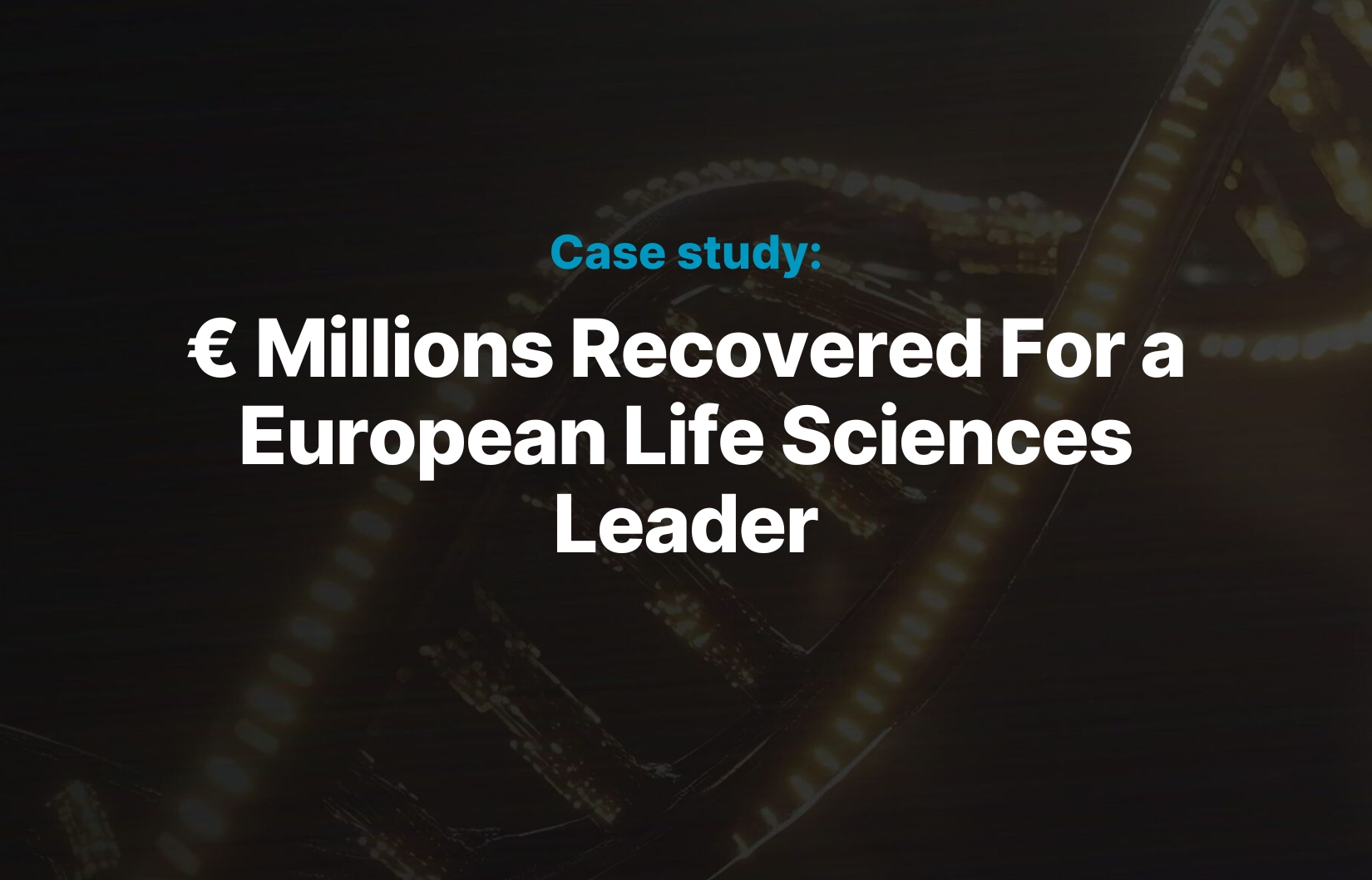 € Millions Recovered For a European Life Sciences Leader