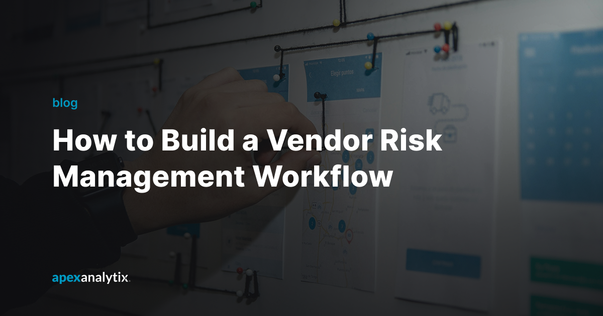 How to Build a Vendor Risk Management Workflow (7 Cases)